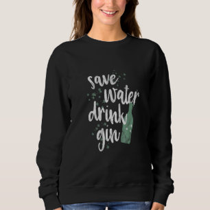Save Water Drink Gin Tonic Alcohol Sayings Sweatshirt