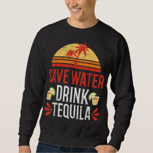 Save Water Drink Tequila Cinco De Mayo Mexico Part Sweatshirt