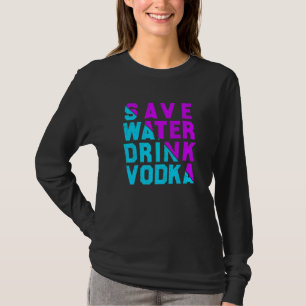Save water drink vodka drinking T-Shirt
