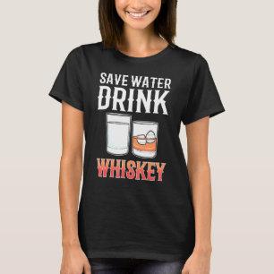 Save Water Drink Whiskey Alcohol drinking Whisky T-Shirt