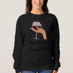Save Water Drink Wine The Ultimate Wine Inspired Sweatshirt