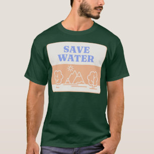 Save Water Forest Environment T-Shirt