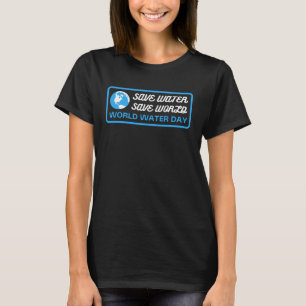 Save Water Save Earth World Water Day T-Shirt