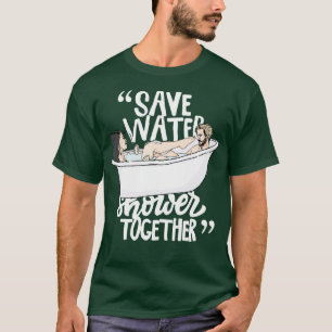 Save water shower together T-Shirt