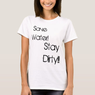 Save Water!, Stay Dirty!! T-Shirt