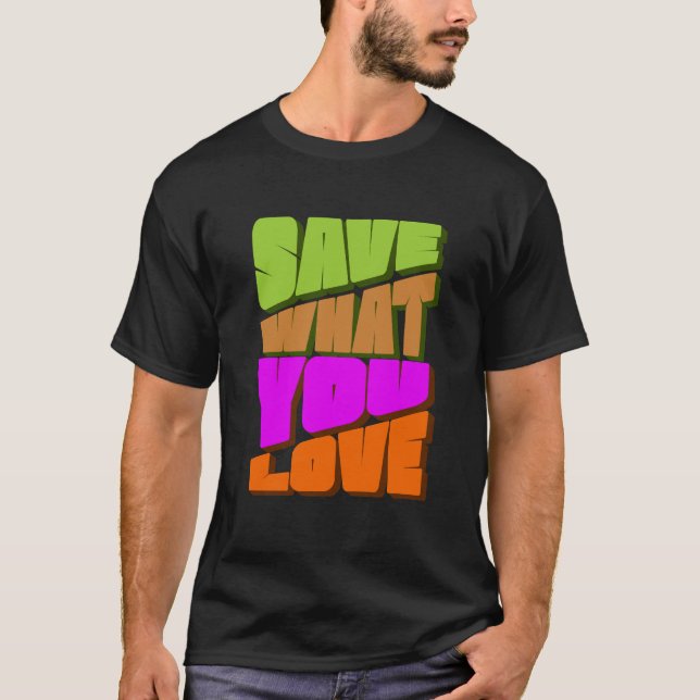 SAVE WHAT YOU LOVE T-Shirt (Front)
