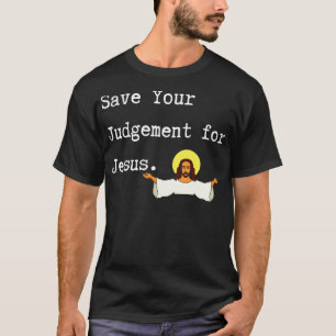 Save Your Judgement For Jesus Funny Jesus Christia T-Shirt