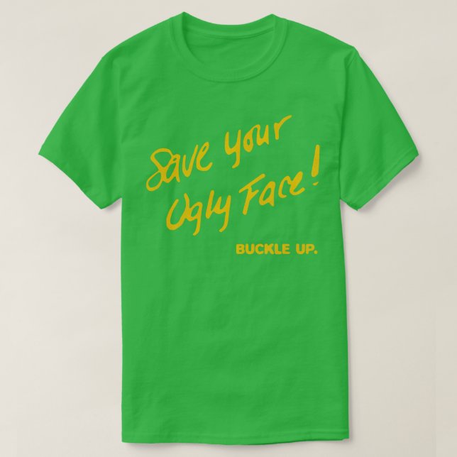 Save Your Ugly Face Buckle Up T-Shirt (Design Front)