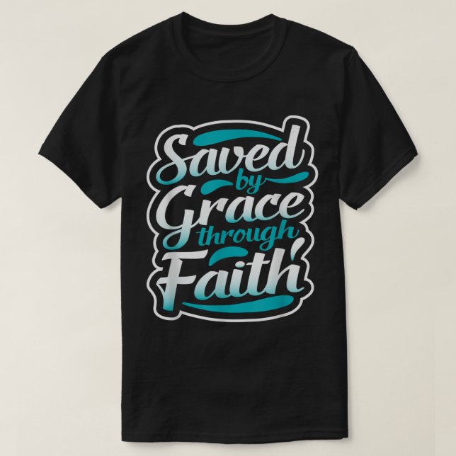 Saved By Grace Through Faith T Shirt For Christian (Design Front)