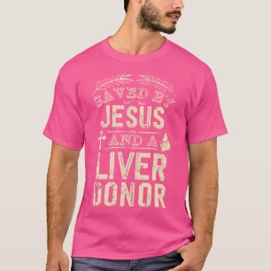 Saved By Jesus And A Liver Donor Christian T-Shirt