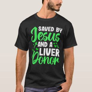 Saved by Jesus and a Liver Donor Liver Transplant  T-Shirt