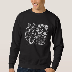 Saved By Jesus And An Amazing Heart Surgeon Heart Sweatshirt