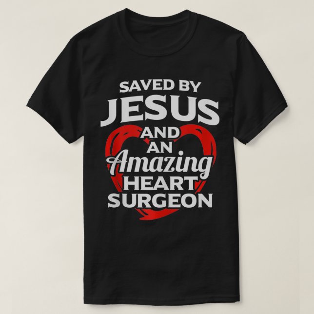 Saved By Jesus and Heart Surgeon Open Heart Surger T-Shirt (Design Front)