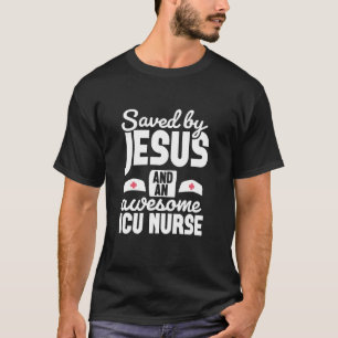 Saved by Jesus ICU Nurse Intensive Care Unit RN Nu T-Shirt