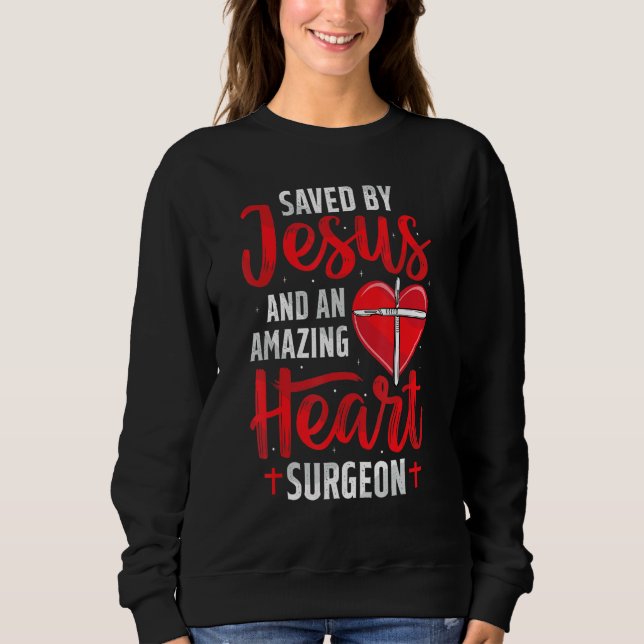 Saved By Jesus Open Heart Surgery Bypass Surgery S Sweatshirt (Front)