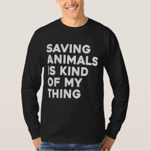 Saving Animals Is Kind Of My Thing Animal T-Shirt