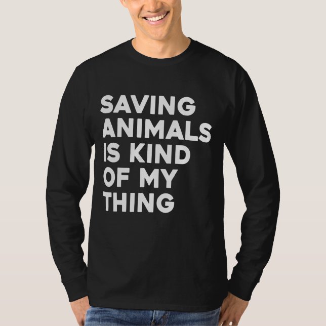 Saving Animals Is Kind Of My Thing Animal T-Shirt (Front)