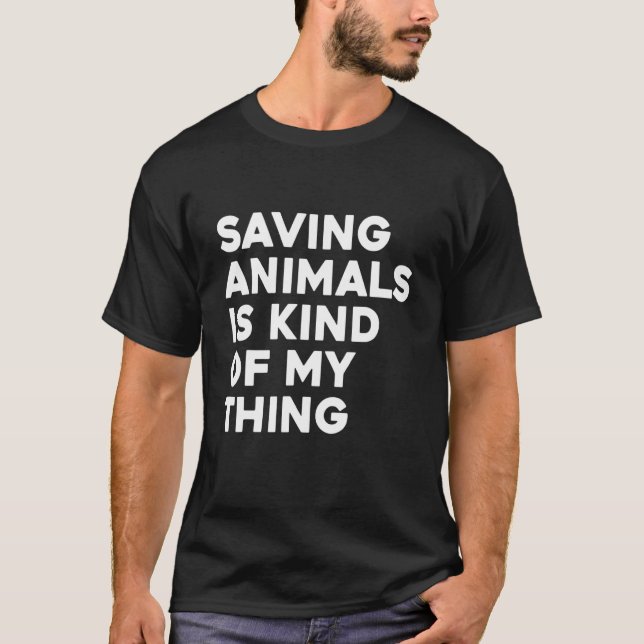 Saving Animals Is Kind Of My Thing Animal T-Shirt (Front)