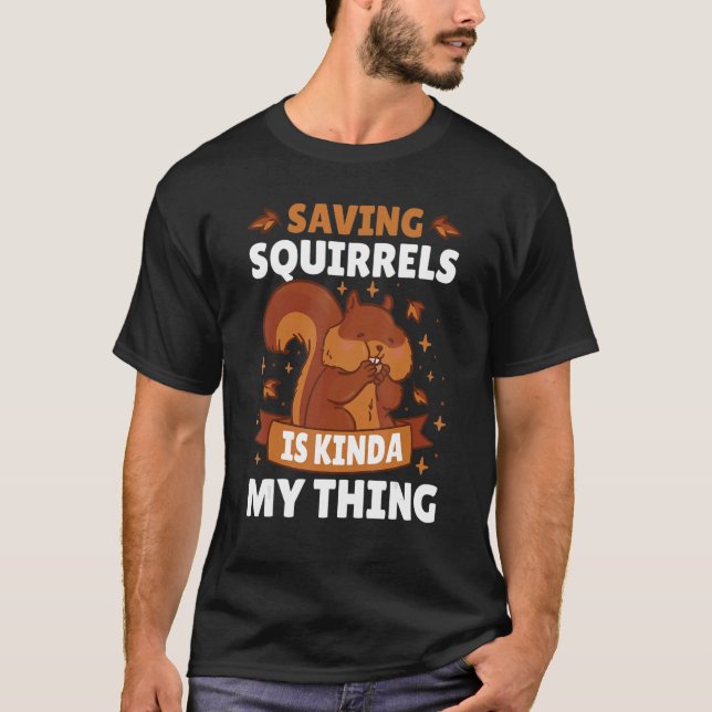 Saving Squirrels Is Kinda My Thing With Squirrels T-Shirt (Front)