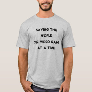 SAVING THE WORLDONE VIDEO GAMEAT A TIME T-Shirt