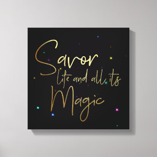 Savour life and all its magic.... 12x12 Canvas