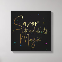 Savour life and all its magic.... 12x12 Canvas
