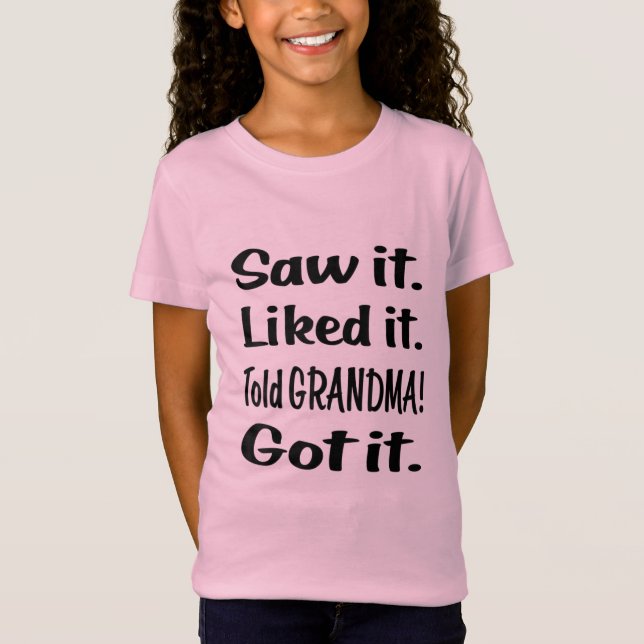 Saw it Liked it Told GRANDMA Got it T-Shirt (Front)