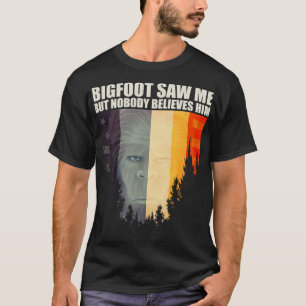 saw me but nobody believes him 4 T-Shirt