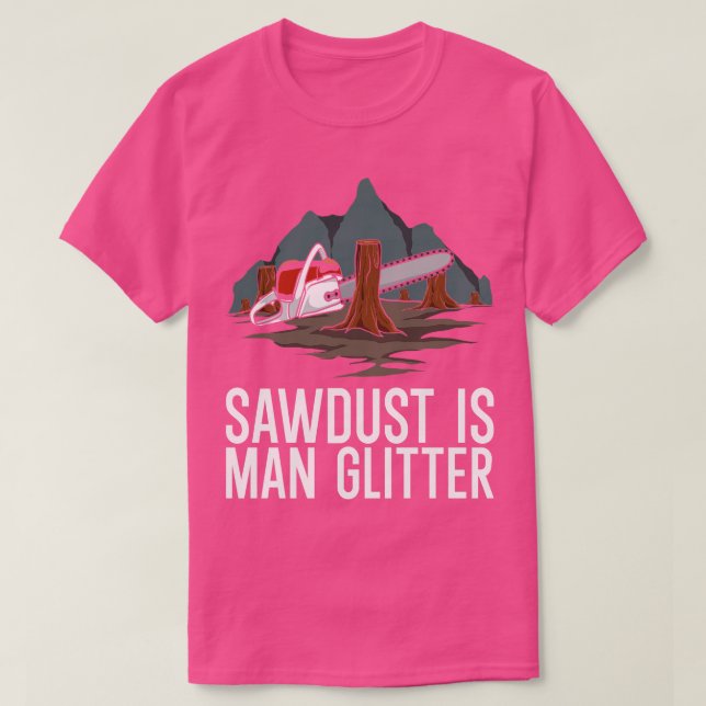 Sawdust Is Man Glitter 1 T-Shirt (Design Front)