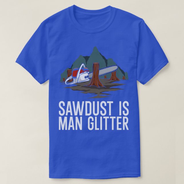 Sawdust Is Man Glitter 1 T-Shirt (Design Front)