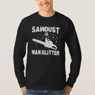 Sawdust Is Man Glitter Chainsaw Wood Working Saw D T-Shirt