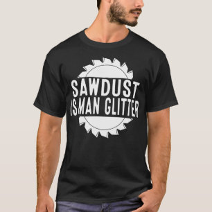 Sawdust Is Man Glitter Chainsaw Wood Working Saw D T-Shirt