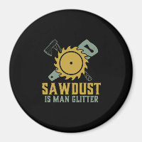 Sawdust Is Man Glitter Funny Carpenter Handyman