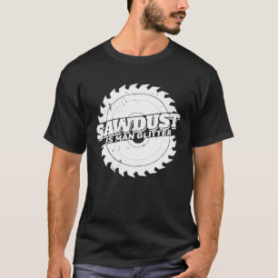 Sawdust Is Man Glitter funny distressed carpenter T-Shirt