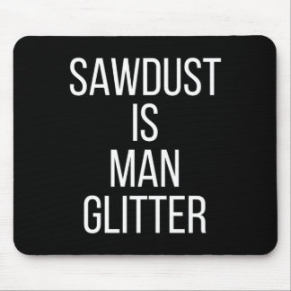 Sawdust Is Man Glitter Funny Mens Dad Mouse Pad