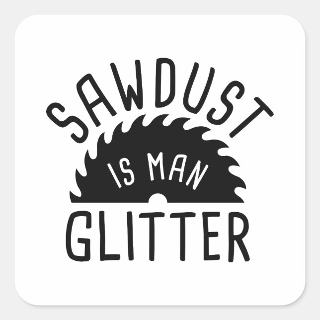 Sawdust Is Man Glitter Square Sticker (Front)