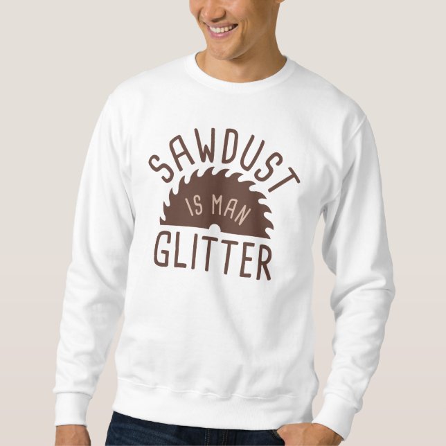 Sawdust Is Man Glitter Sweatshirt (Front)