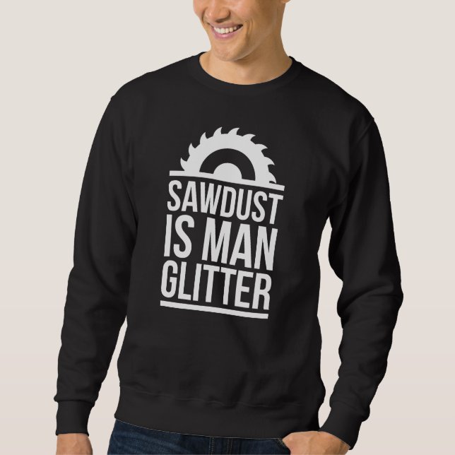 Sawdust Is Man Glitter Sweatshirt (Front)