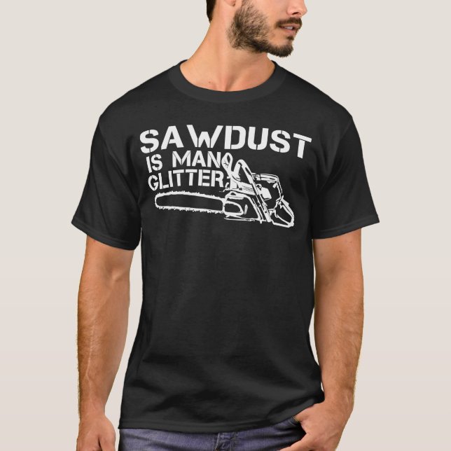 Sawdust is Man Glitter T-Shirt (Front)