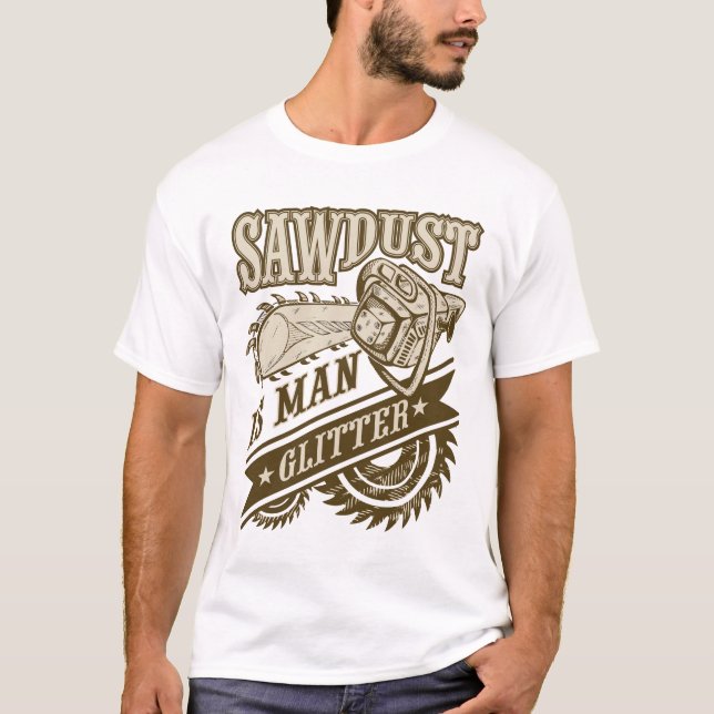 Sawdust is man glitter T-Shirt (Front)