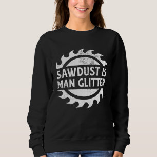 Sawdust Is Man Glitter Woodworking Father's Day Sweatshirt