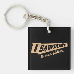 Sawdust is Man Glitter Woodworking humour Key Ring