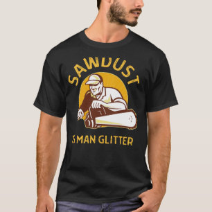 Sawdust is Man Lumberjack Chainsaw Woodworker Log T-Shirt