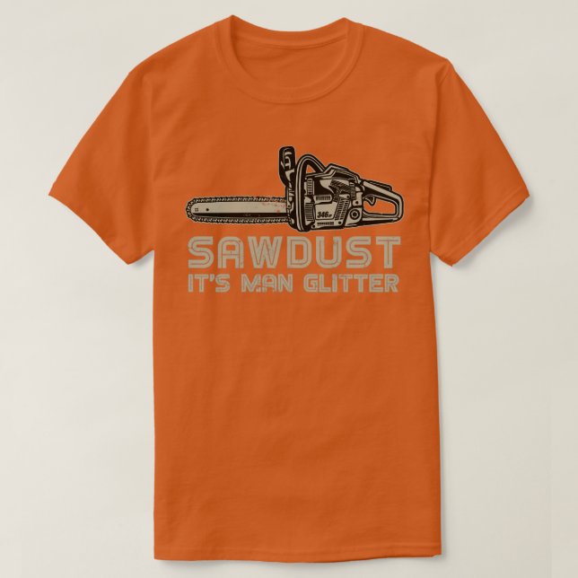 Sawdust Its Man Glitter Funny Lumberjack T-Shirt (Design Front)