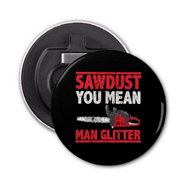 Sawdust You Mean Man Glitter Lumberjack Gag Bottle Opener (Front)