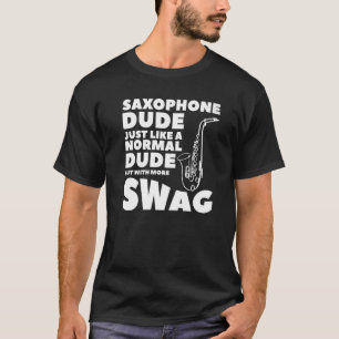Saxophone Dude Just Like A Normal Dude But With Mo T-Shirt