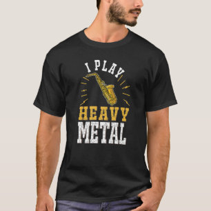 Saxophone I play heavy metal Saxophonist  T-Shirt