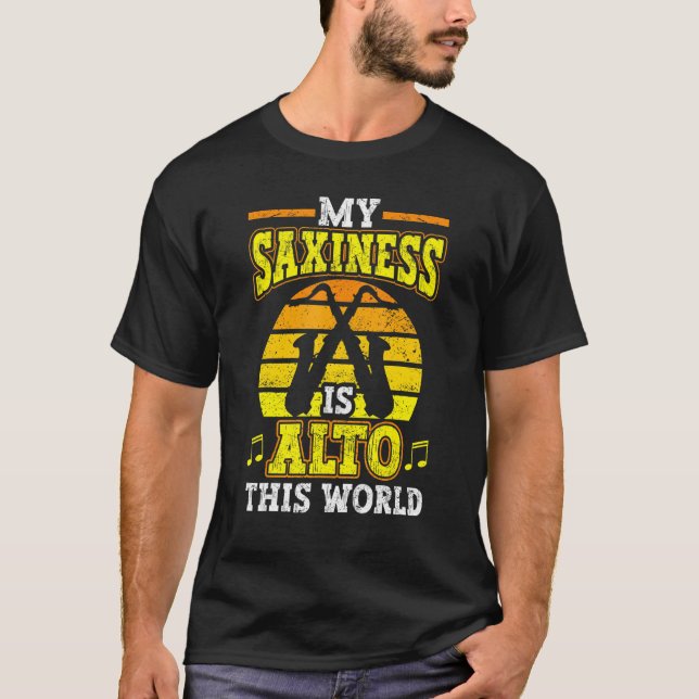 Saxophone My Saxiness Is Alto In This World Saxoph T-Shirt (Front)