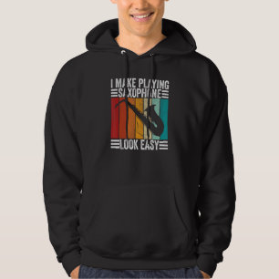 Saxophonist i make playing saxophone look easy des hoodie