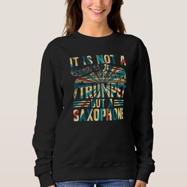 Saxophonist - It Is Not A Trumpet But A Saxophone  Sweatshirt (Front)